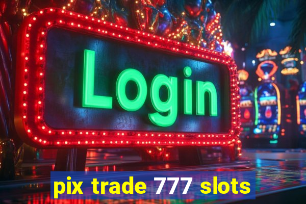 pix trade 777 slots